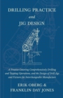 Drilling Practice and Jig Design - A Treatise Covering Comprehensively Drilling and Tapping Operations, and the Design of Drill Jigs and Fixtures for Interchangeable Manufacture - Book