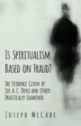 Is Spiritualism Based on Fraud? - The Evidence Given by Sir A. C. Doyle and Others Drastically Examined - Book
