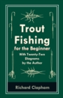 Trout-Fishing for the Beginner - With Twenty-Two Diagrams by the Author - Book