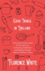 Good Things in England - A Practical Cookery Book for Everyday Use, Containing Traditional and Regional Recipes Suited to Modern Tastes - Book