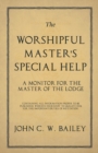 The Worshipful Master's Special Help - A Monitor for the Master of the Lodge - Containing All Information Proper to Be Published, Which Is Necessary to Qualify Him for the Important Duties of His Stat - Book