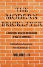 The Modern Bricklayer - A Practical Work on Bricklaying in All Its Branches - Volume III : With Special Selections on Tiling and Slating, Specifications Estimating, Etc - Book