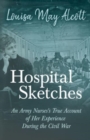 Hospital Sketches;An Army Nurses's True Account of Her Experience During the Civil War - Book