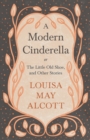 A Modern Cinderella;or, The Little Old Shoe, and Other Stories - Book