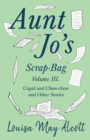 Aunt Jo's Scrap-Bag, Volume III;Cupid and Chow-chow, and Other Stories - Book