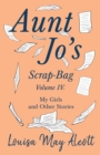 Aunt Jo's Scrap-Bag, Volume IV;My Girls, and Other Stories - Book