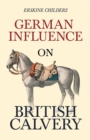 German Influence on British Cavalry : With an Excerpt from Remembering Sion by Ryan Desmond - Book