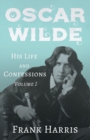 Oscar Wilde - His Life and Confessions - Volume I - Book