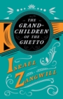 The Grandchildren of the Ghetto : With a Chapter from English Humorists of To-Day by J. A. Hammerton - Book