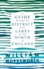 A Guide Through the District of the Lakes in the North of England;With a Description of the Scenery, For the Use of Tourists and Residents - Book