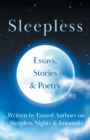 Sleepless : Essays, Stories & Poetry Written by Famed Authors on Sleepless Nights & Insomnia - Book