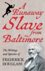 A Runaway Slave from Baltimore : The Writings and Speeches of Frederick Douglass - Book