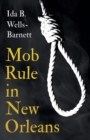 Mob Rule in New Orleans : Robert Charles & His Fight to Death, the Story of His Life, Burning Human Beings Alive, & Other Lynching Statistics - With Introductory Chapters by Irvine Garland Penn and T. - Book