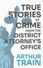 True Stories of Crime from the District Attorney's Office : With the Introductory Chapter 'The Pleasant Fiction of the Presumption of Innocence' - Book