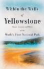 Within the Walls of Yellowstone - Classic Accounts and Poetry of the World's First National Park - Book