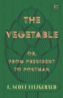 The Vegetable; Or, from President to Postman (Read & Co. Classics Edition);With the Introductory Essay 'The Jazz Age Literature of the Lost Generation ' - Book