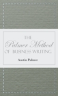 The Palmer Method of Business Writing;A Series of Self-teaching Lessons in Rapid, Plain, Unshaded, Coarse-pen, Muscular Movement Writing for Use in All Schools, Public or Private, Where an Easy and Le - Book