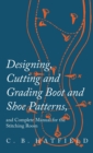 Designing, Cutting and Grading Boot and Shoe Patterns, and Complete Manual for the Stitching Room - Book