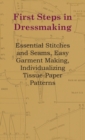 First Steps in Dressmaking - Essential Stitches and Seams, Easy Garment Making, Individualizing Tissue-Paper Patterns - Book