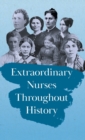 Extraordinary Nurses Throughout History;In Honour of Florence Nightingale - Book