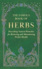 The Famous Book of Herbs;Describing Natural Remedies for Restoring and Maintaining Perfect Health - Book