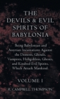 The Devils and Evil Spirits of Babylonia, Being Babylonian and Assyrian Incantations Against the Demons, Ghouls, Vampires, Hobgoblins, Ghosts, and Kindred Evil Spirits, Which Attack Mankind. Volume I - Book