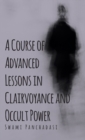 A Course of Advanced Lessons in Clairvoyance and Occult Power - Book