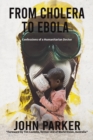 From Cholera to Ebola : Confessions of a Humanitarian Doctor - Book