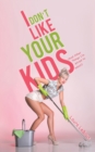 I Don't Like Your Kids (And Other Things I'm Afraid to Admit) - Book