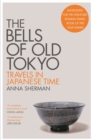 The Bells of Old Tokyo : Travels in Japanese Time - Book