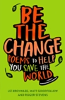 Be The Change : Poems to help you save the world - Book