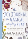 The Joy Journal for Magical Everyday Play : Easy Activities & Creative Craft for Kids and their Grown-ups - Book