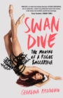 Swan Dive : The Making of a Rogue Ballerina - Book