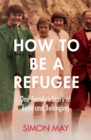 How to Be a Refugee : The gripping true story of how one family hid their Jewish origins to survive the Nazis - Book