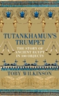 Tutankhamun's Trumpet : The Story of Ancient Egypt in 100 Objects - Book