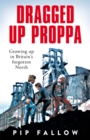 Dragged Up Proppa : Growing up in Britain’s Forgotten North - Book