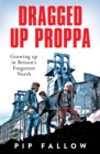 Dragged Up Proppa : Growing up in Britain’s Forgotten North - Book