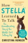 How Stella Learned to Talk : The Groundbreaking Story of the World's First Talking Dog - eBook