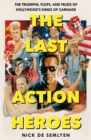 The Last Action Heroes : The Triumphs, Flops, and Feuds of Hollywood's Kings of Carnage - Book