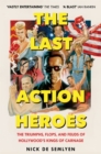 The Last Action Heroes : The Triumphs, Flops, and Feuds of Hollywood's Kings of Carnage - Book