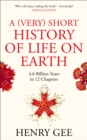 A (Very) Short History of Life On Earth : 4.6 Billion Years in 12 Chapters - Book
