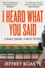 I Heard What You Said : A Black Teacher, A White System - Book