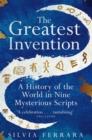 The Greatest Invention : A History of the World in Nine Mysterious Scripts - Book