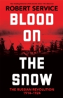 Blood on the Snow : The Russian Revolution 1914-1924 - Book