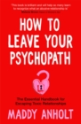 How to Leave Your Psychopath : The Essential Handbook for Escaping Toxic Relationships - Book