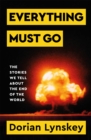 Everything Must Go : The Stories We Tell About The End of the World - Book