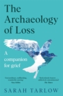 The Archaeology of Loss : Life, love and the art of dying - eBook