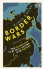 Border Wars : The conflicts that will define our future - Book