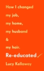 Re-educated : How I changed my job, my home, my husband and my hair - Book