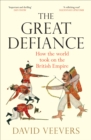 The Great Defiance : How the world took on the British Empire - Book